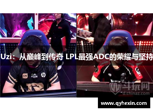 Uzi：从巅峰到传奇 LPL最强ADC的荣耀与坚持
